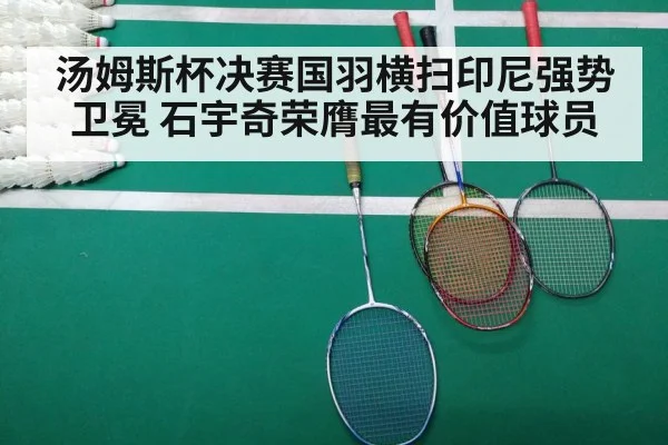 汤姆斯杯决赛国羽横扫印尼强势卫冕 石宇奇荣膺最有价值球员