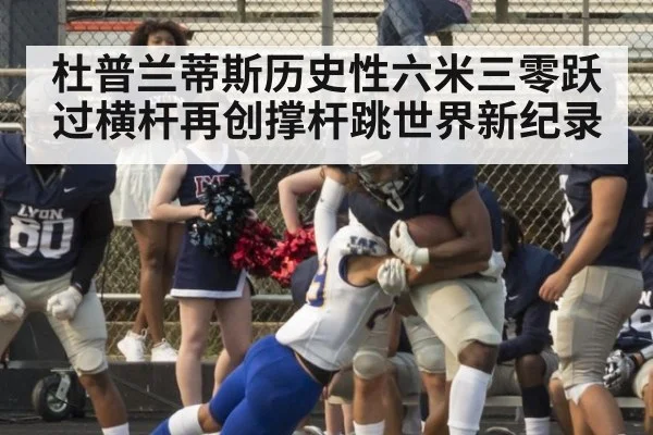 杜普兰蒂斯历史性六米三零跃过横杆再创撑杆跳世界新纪录