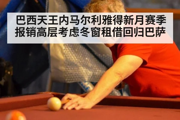 巴西天王内马尔利雅得新月赛季报销高层考虑冬窗租借回归巴萨